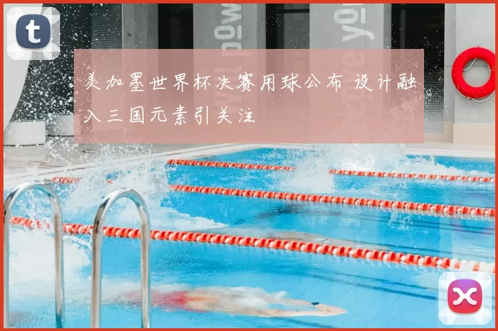 美加墨世界杯决赛用球公布 设计融入三国元素引关注