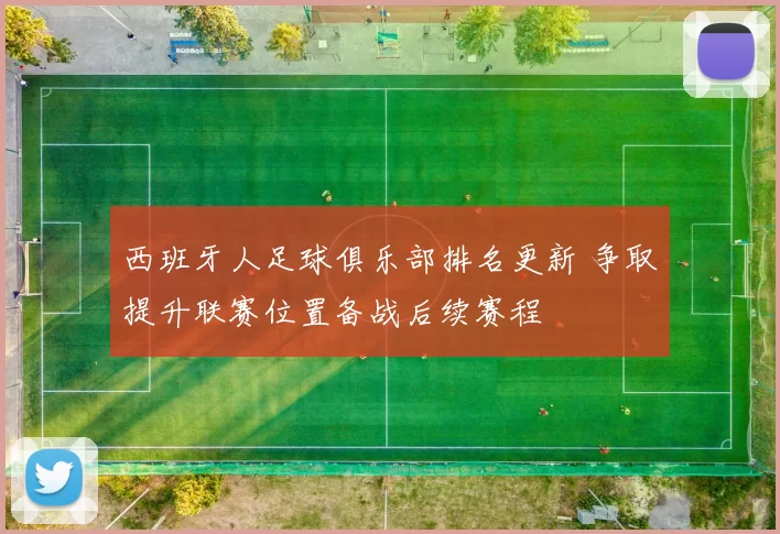 西班牙人足球俱乐部排名更新 争取提升联赛位置备战后续赛程