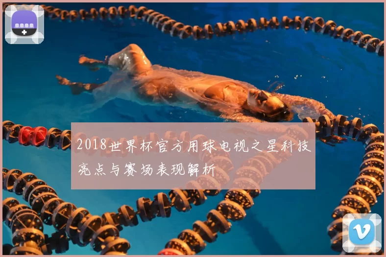 2018世界杯官方用球电视之星科技亮点与赛场表现解析