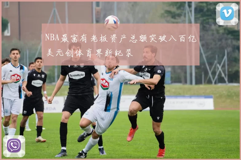 NBA最富有老板资产总额突破八百亿美元创体育界新纪录