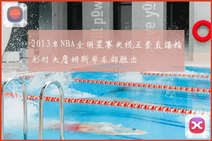 2013年NBA全明星赛央视五套直播精彩对决詹姆斯率东部胜出