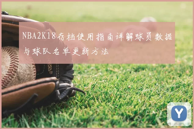 NBA2K18存档使用指南详解球员数据与球队名单更新方法