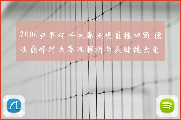 2006世界杯半决赛央视直播回顾 德法巅峰对决赛况解析与关键镜头重温