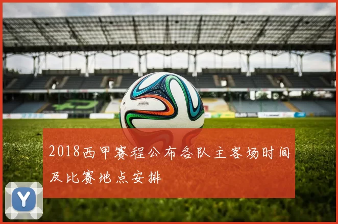 2018西甲赛程公布各队主客场时间及比赛地点安排