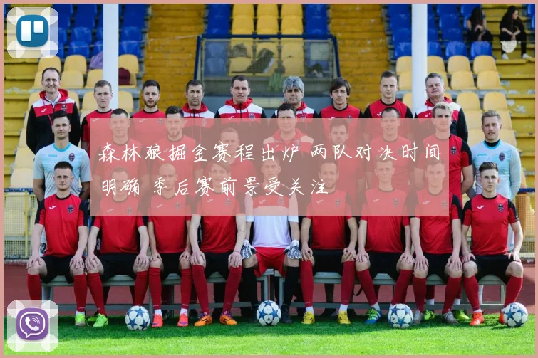 森林狼掘金赛程出炉 两队对决时间明确 季后赛前景受关注