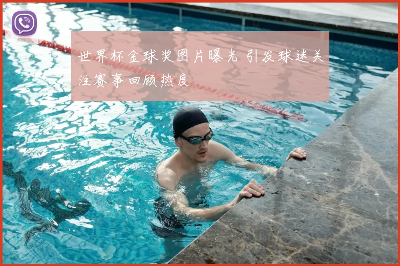 世界杯金球奖图片曝光 引发球迷关注赛事回顾热度