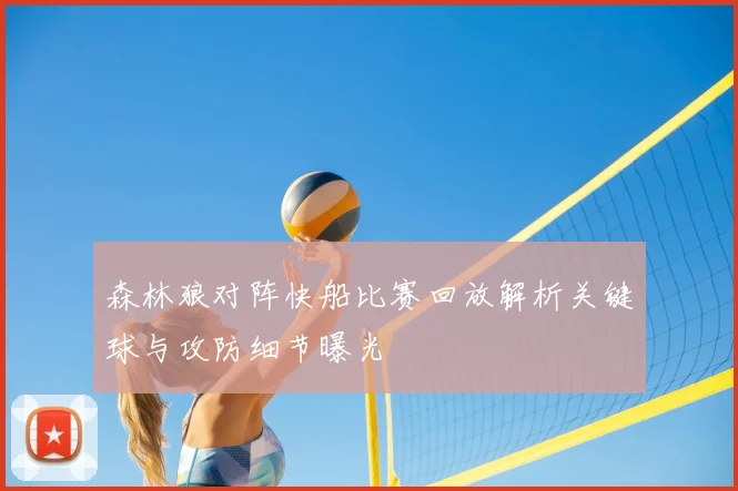 森林狼对阵快船比赛回放解析关键球与攻防细节曝光