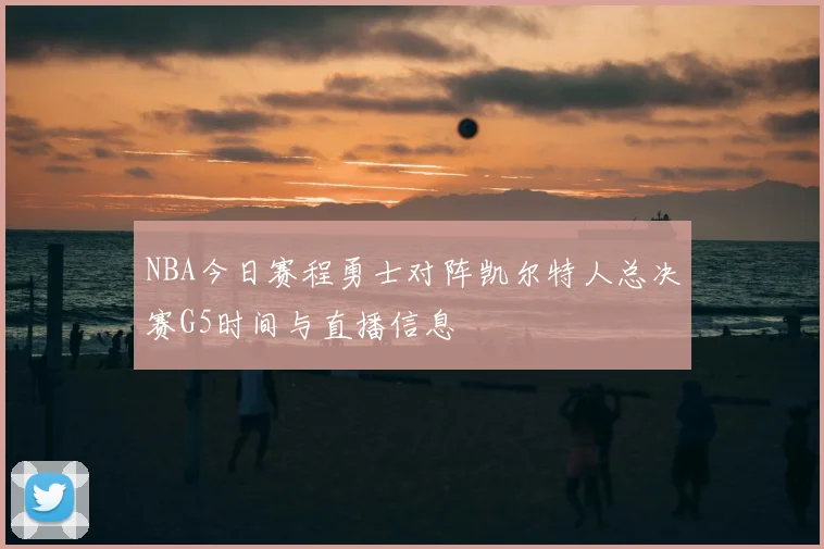 NBA今日赛程勇士对阵凯尔特人总决赛G5时间与直播信息