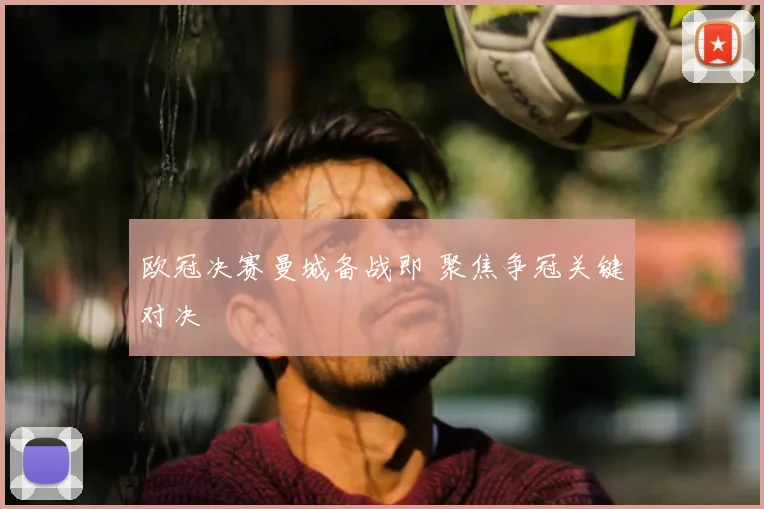 欧冠决赛曼城备战即 聚焦争冠关键对决